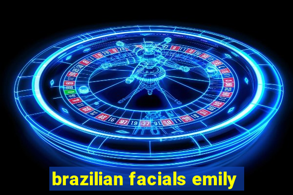 brazilian facials emily