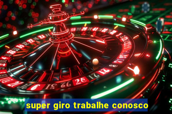 super giro trabalhe conosco