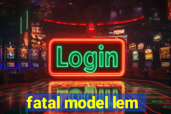 fatal model lem