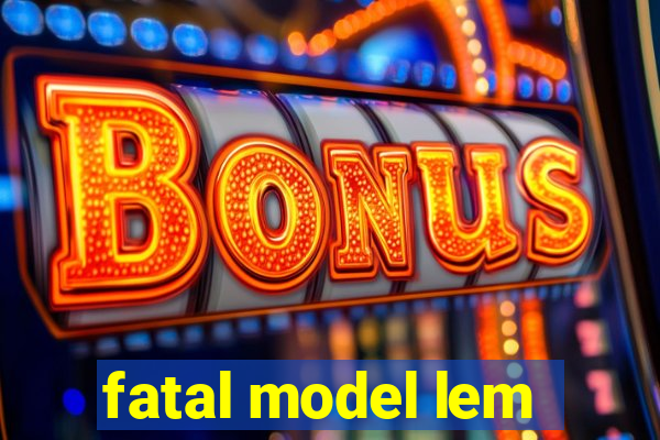 fatal model lem