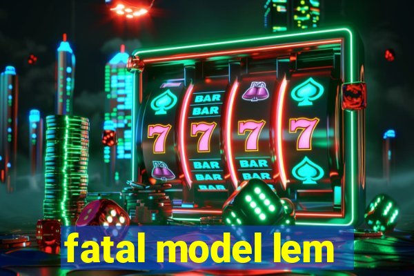 fatal model lem