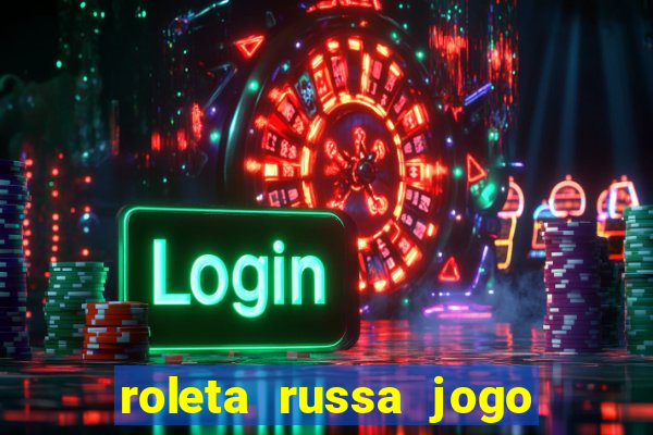 roleta russa jogo como funciona