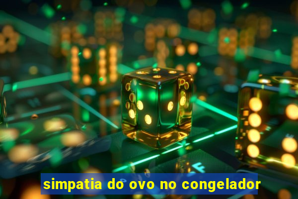 simpatia do ovo no congelador