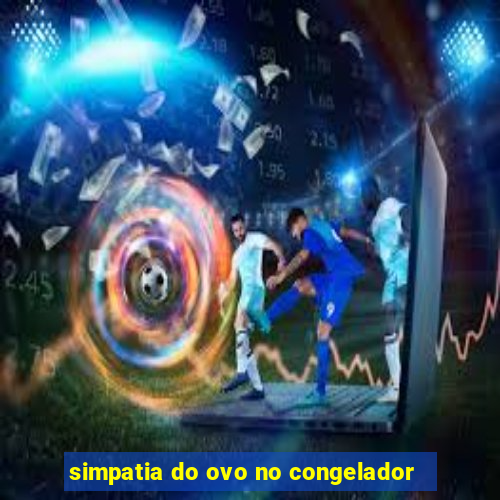 simpatia do ovo no congelador