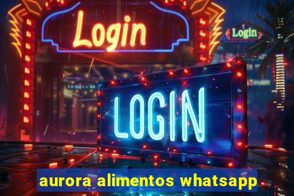 aurora alimentos whatsapp