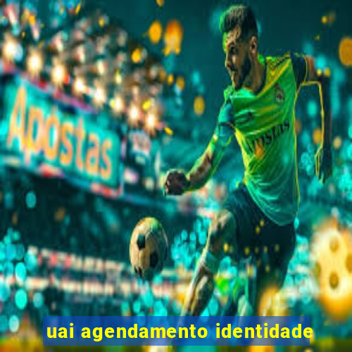 uai agendamento identidade