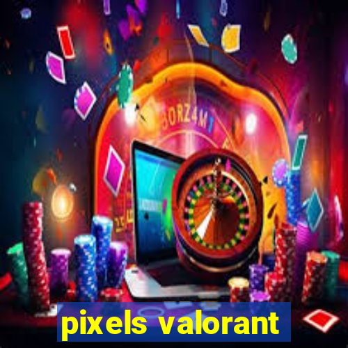 pixels valorant