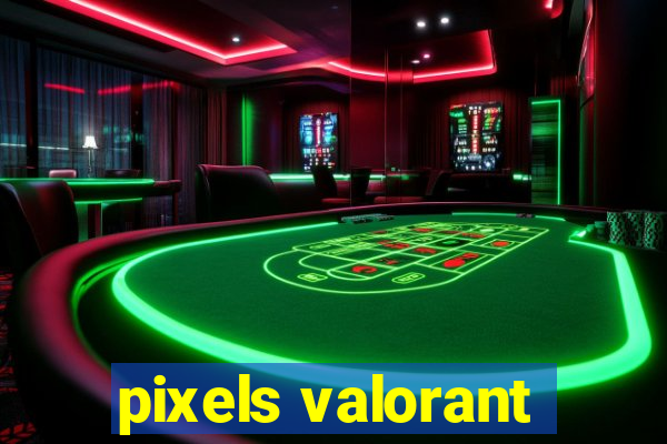 pixels valorant