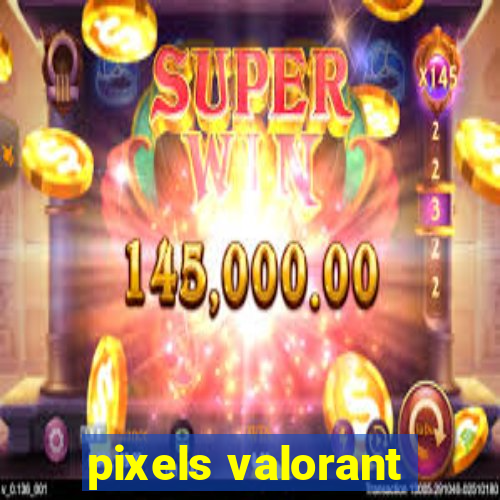 pixels valorant