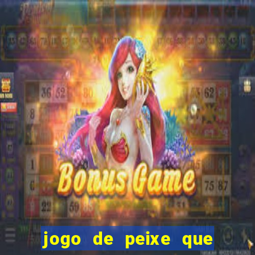 jogo de peixe que ganha dinheiro