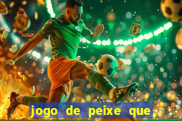 jogo de peixe que ganha dinheiro