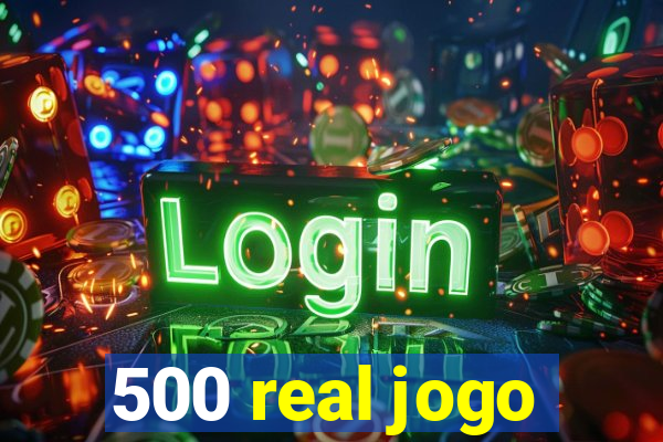 500 real jogo