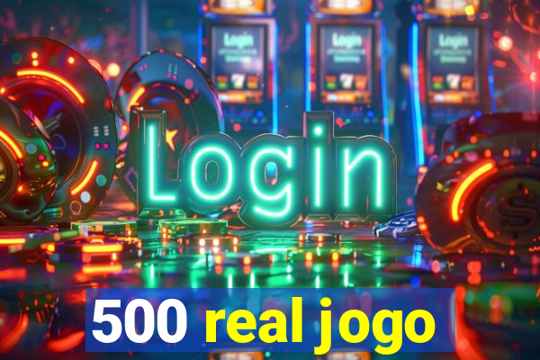 500 real jogo