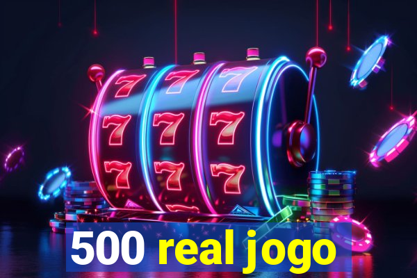 500 real jogo