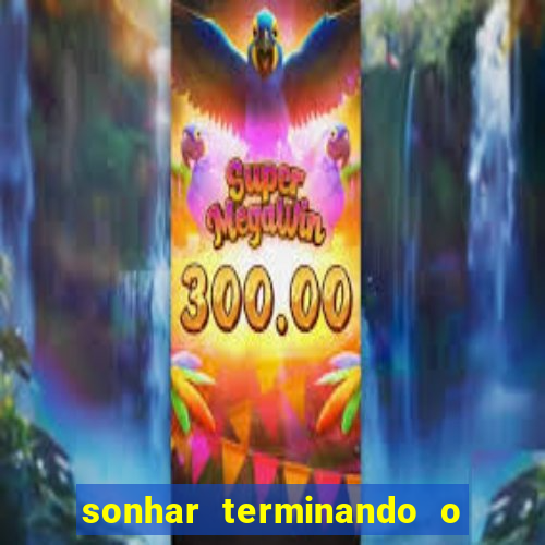 sonhar terminando o namoro jogo do bicho