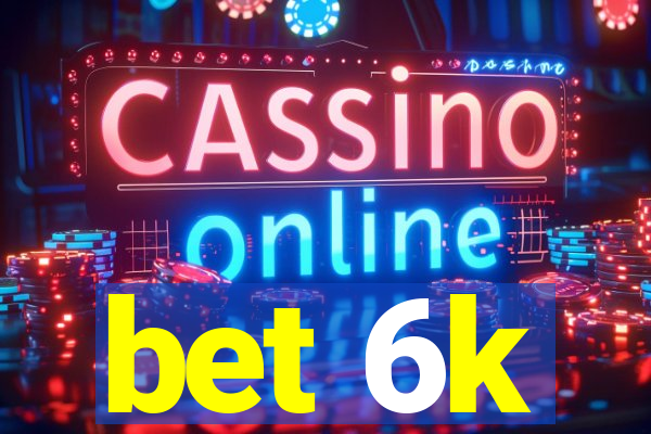 bet 6k