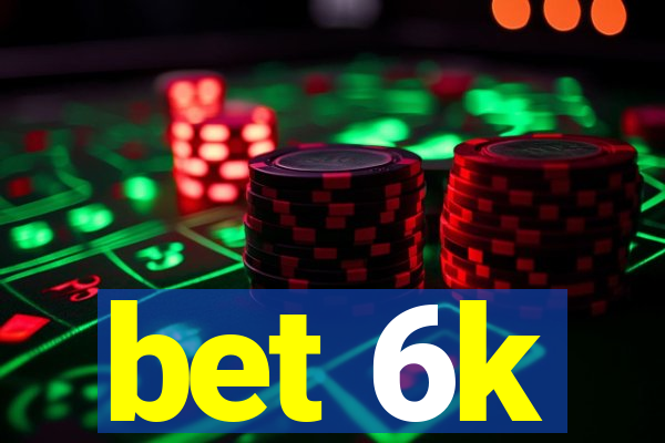 bet 6k