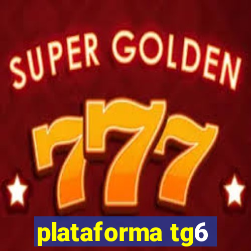 plataforma tg6