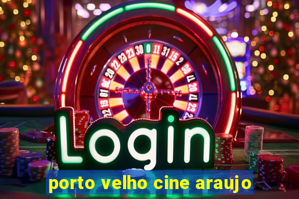 porto velho cine araujo