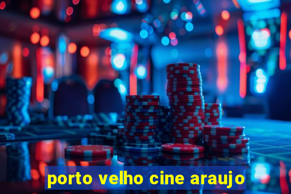 porto velho cine araujo