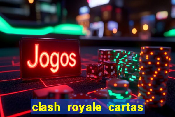 clash royale cartas modificadas 2024