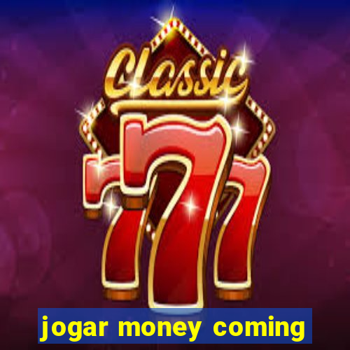 jogar money coming