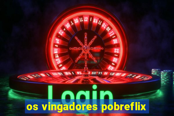 os vingadores pobreflix