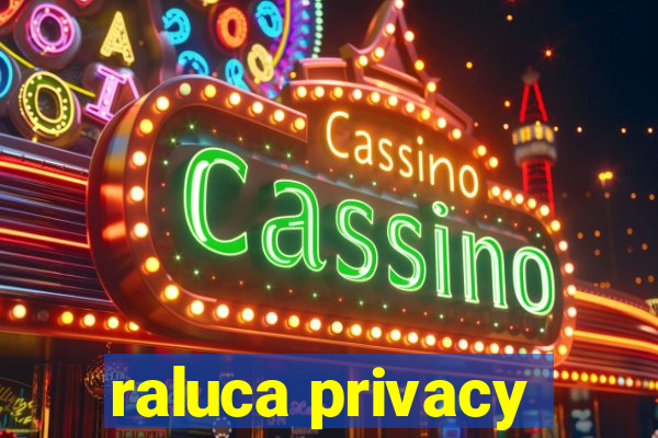 raluca privacy