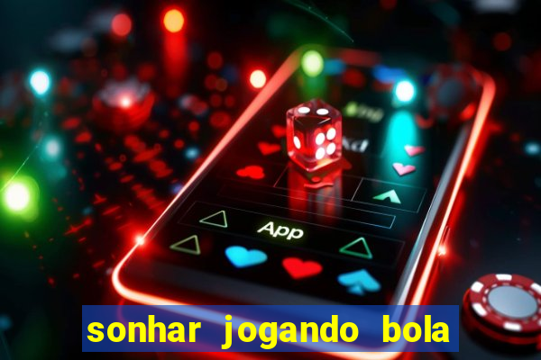 sonhar jogando bola e fazendo gol