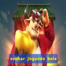 sonhar jogando bola e fazendo gol