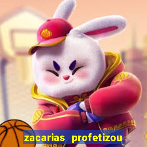 zacarias profetizou sobre jesus