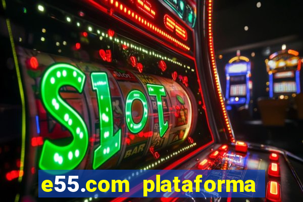 e55.com plataforma de jogos