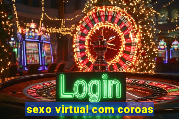 sexo virtual com coroas