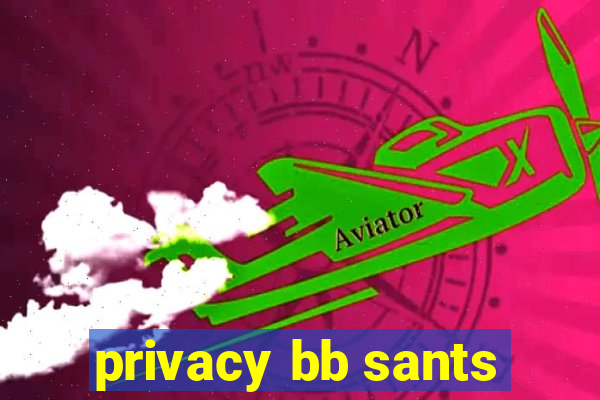 privacy bb sants