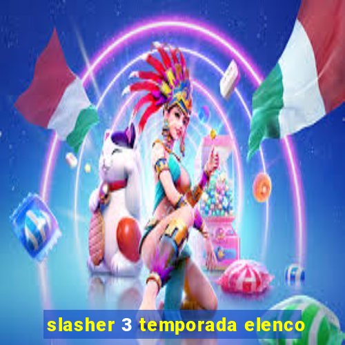 slasher 3 temporada elenco