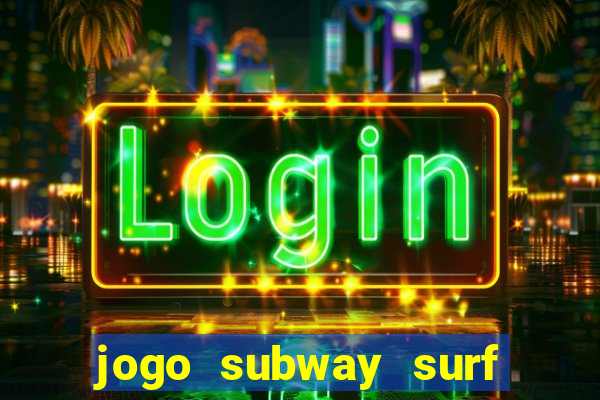 jogo subway surf ganhar dinheiro de verdade