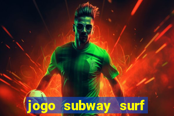 jogo subway surf ganhar dinheiro de verdade