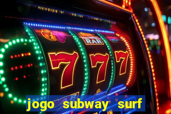 jogo subway surf ganhar dinheiro de verdade