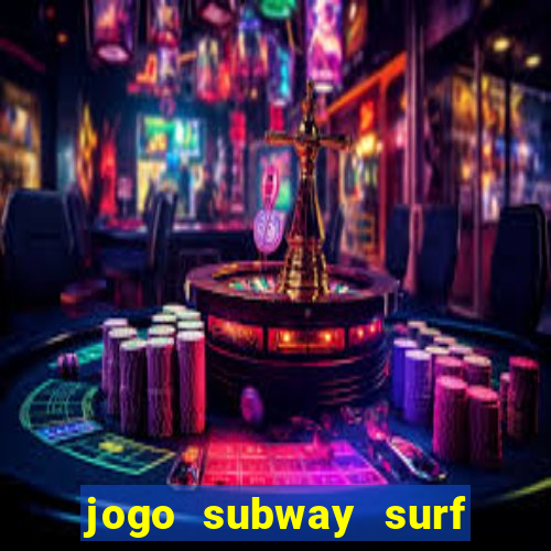 jogo subway surf ganhar dinheiro de verdade