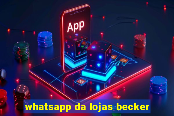 whatsapp da lojas becker