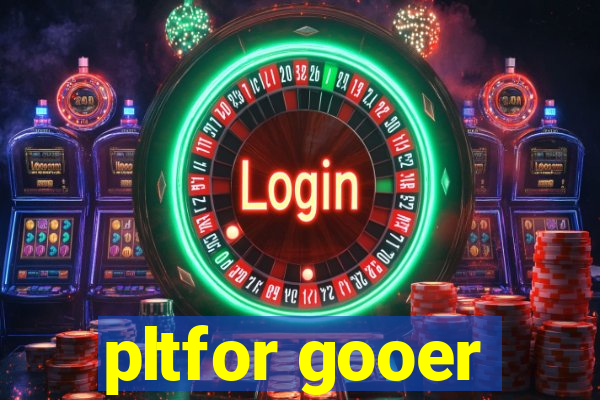 pltfor gooer