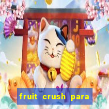 fruit crush para ganhar dinheiro