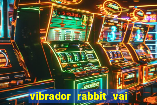 vibrador rabbit vai e vem