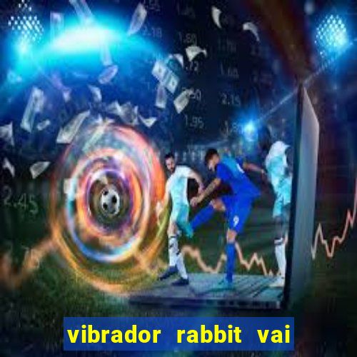 vibrador rabbit vai e vem