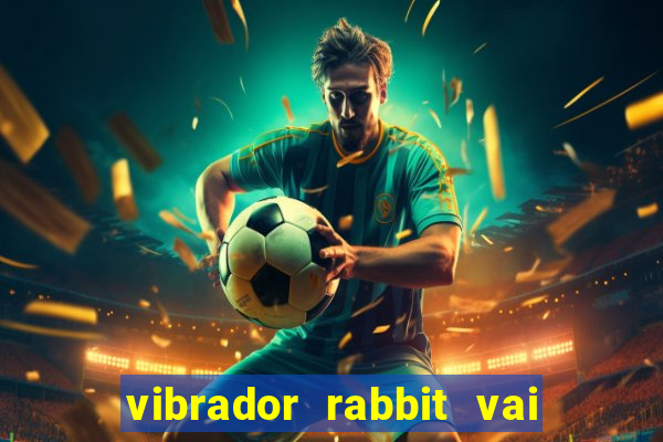 vibrador rabbit vai e vem