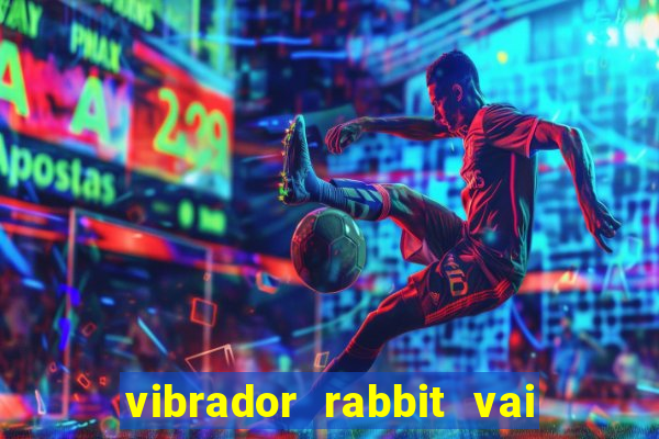 vibrador rabbit vai e vem