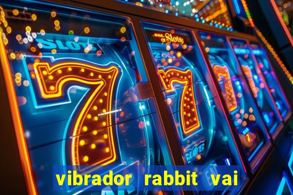 vibrador rabbit vai e vem