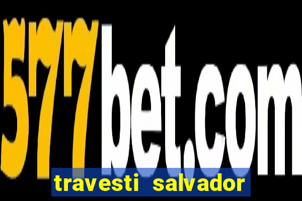 travesti salvador com local