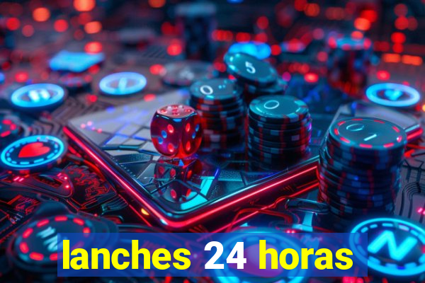 lanches 24 horas