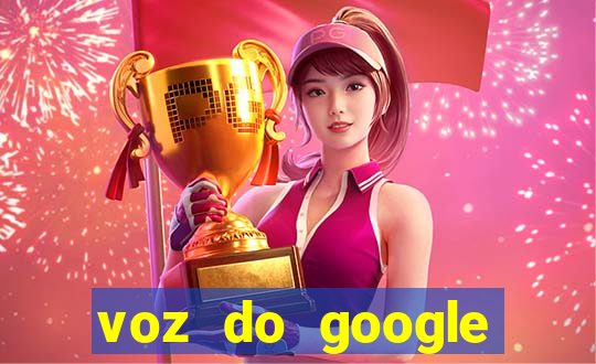 voz do google tradutor homem